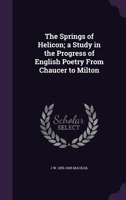 The Springs of Helicon; A Study in the Progress of English Poetry from Chaucer to Milton