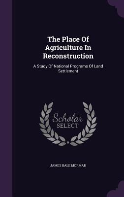 The Place Of Agriculture In Reconstruction: A Study Of National Programs Of Land Settlement