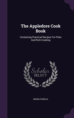 The Appledore Cook Book: Containing Practical Recipes For Plain And Rich Cooking