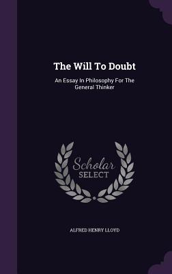 The Will To Doubt: An Essay In Philosophy For The General Thinker