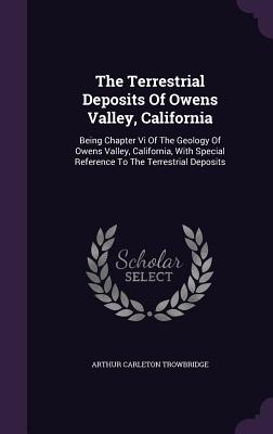 The Terrestrial Deposits Of Owens Valley, California: Being Chapter Vi Of The Geology Of Owens Valley, California, With Special Reference To The Terrestrial Deposits