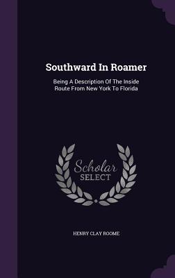 Southward In Roamer: Being A Description Of The Inside Route From New York To Florida