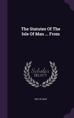 The Statutes Of The Isle Of Man ... From