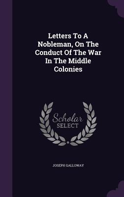 Letters To A Nobleman, On The Conduct Of The War In The Middle Colonies