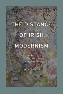 The Distance of Irish Modernism: Memory, Narrative, Representation