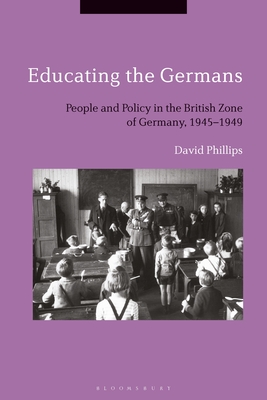 Educating the Germans: People and Policy in the British Zone of Germany, 1945-1949