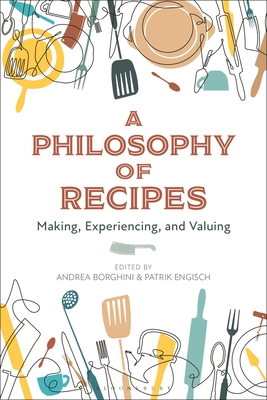 A Philosophy of Recipes: Making, Experiencing, and Valuing