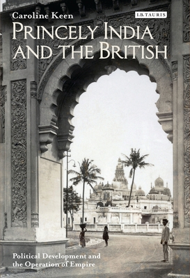 Princely India and the British: Political Development and the Operation of Empire