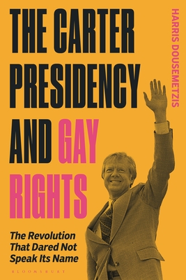 The Carter Presidency and Gay Rights: The Revolution That Dared Not Speak Its Name