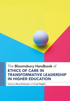 The Bloomsbury Handbook of Ethics of Care in Transformative Leadership in Higher Education