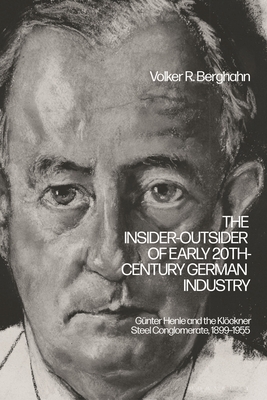 The Insider-Outsider of Early 20th-Century German Industry: Günter Henle and the Klöckner Steel Conglomerate, 1899-1955