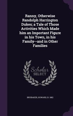 Ranny, Otherwise Randolph Harrington Dukes; a Tale of Those Activities Which Made him an Important Figure in his Town, in his Family--and in Other Families