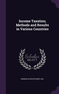 Income Taxation; Methods and Results in Various Countries