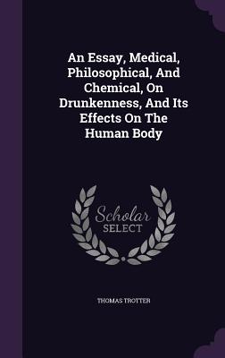 An Essay, Medical, Philosophical, And Chemical, On Drunkenness, And Its Effects On The Human Body