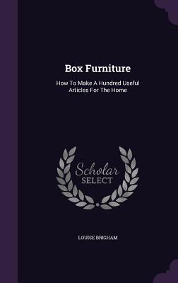 Box Furniture: How To Make A Hundred Useful Articles For The Home
