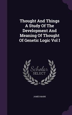 Thought And Things A Study Of The Development And Meaning Of Thought Of Genetic Logic Vol I
