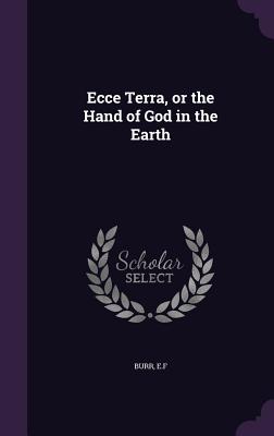 Ecce Terra, or the Hand of God in the Earth