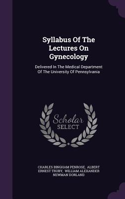 Syllabus Of The Lectures On Gynecology: Delivered In The Medical Department Of The University Of Pennsylvania