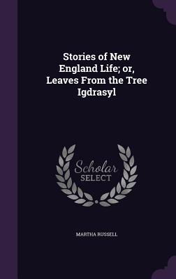 Stories of New England Life; or, Leaves From the Tree Igdrasyl