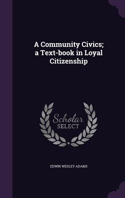 A Community Civics; a Text-book in Loyal Citizenship
