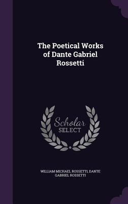 The Poetical Works of Dante Gabriel Rossetti