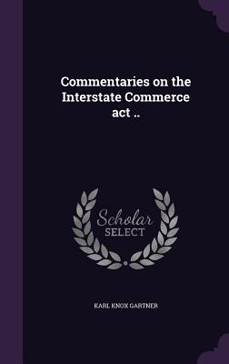 Commentaries on the Interstate Commerce act ..