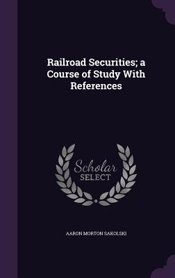 Railroad Securities; a Course of Study With References