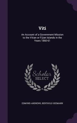 Viti: An Account of a Government Mission to the Vitian or Fijian Islands in the Years 1860-61