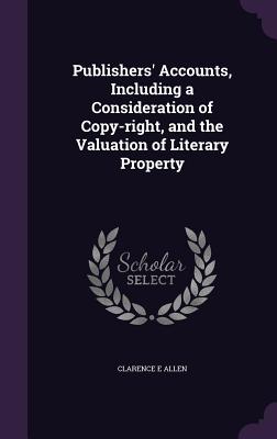 Publishers' Accounts, Including a Consideration of Copy-Right, and the Valuation of Literary Property