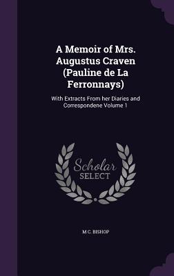 A Memoir of Mrs. Augustus Craven (Pauline de La Ferronnays): With Extracts From her Diaries and Correspondene Volume 1