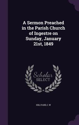 A Sermon Preached in the Parish Church of Ingestre on Sunday, January 21st, 1849