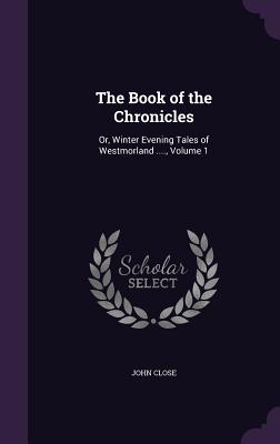 The Book of the Chronicles: Or, Winter Evening Tales of Westmorland ...., Volume 1