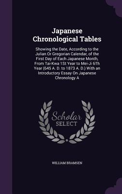 Japanese Chronological Tables: Showing the Date, According to the Julian Or Gregorian Calendar, of the First Day of Each Japanese Month, From Tai-Kwa 1St Year to Mei-Ji 6Th Year (645 A. D. to 1873 A. D.) With an Introductory Essay On Japanese Chronology A