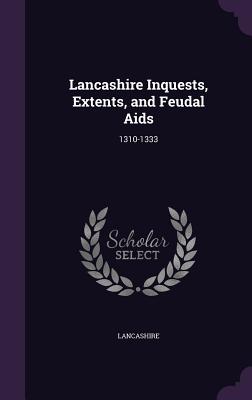 Lancashire Inquests, Extents, and Feudal Aids: 1310-1333