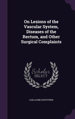 On Lesions of the Vascular System, Diseases of the Rectum, and Other Surgical Complaints