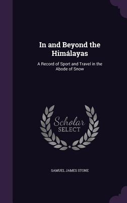 In and Beyond the Himálayas: A Record of Sport and Travel in the Abode of Snow
