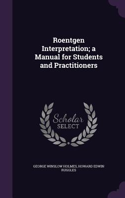 Roentgen Interpretation; a Manual for Students and Practitioners