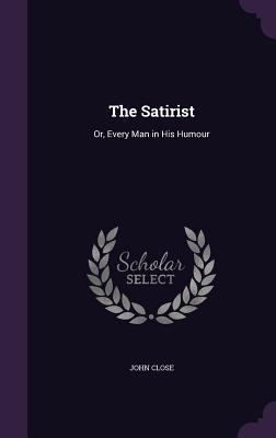 The Satirist: Or, Every Man in His Humour
