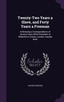 Twenty-Two Years a Slave, and Forty Years a Freeman: Embracing a Correspondence of Several Years While President of Wilberforce Colony, London, Canada West