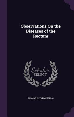 Observations On the Diseases of the Rectum