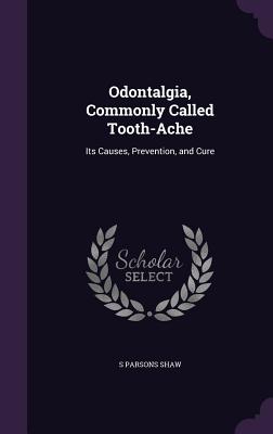 Odontalgia, Commonly Called Tooth-Ache: Its Causes, Prevention, and Cure