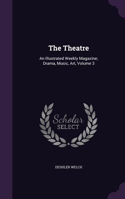 The Theatre: An Illustrated Weekly Magazine; Drama, Music, Art, Volume 3