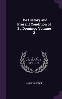 The History and Present Condition of St. Domingo Volume 2
