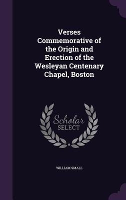 Verses Commemorative of the Origin and Erection of the Wesleyan Centenary Chapel, Boston