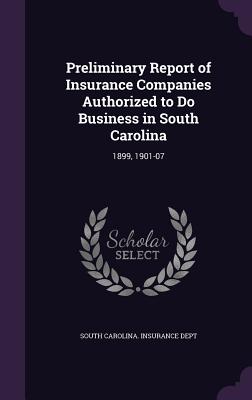 Preliminary Report of Insurance Companies Authorized to Do Business in South Carolina: 1899, 1901-07