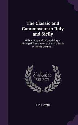The Classic and Connoisseur in Italy and Sicily: With an Appendix Containing an Abridged Translation of Lanzi's Storia Pittorica Volume 1