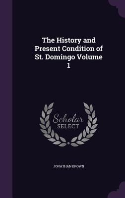 The History and Present Condition of St. Domingo Volume 1