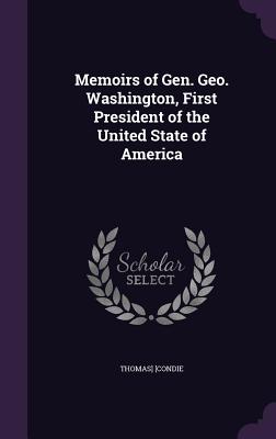 Memoirs of Gen. Geo. Washington, First President of the United State of America
