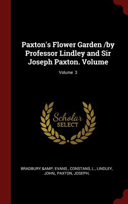 Paxton's Flower Garden /By Professor Lindley and Sir Joseph Paxton. Volume; Volume 3