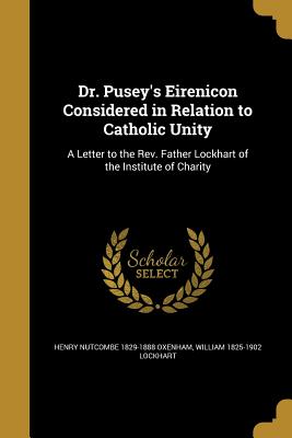 Dr. Pusey's Eirenicon Considered in Relation to Catholic Unity: A Letter to the Rev. Father Lockhart of the Institute of Charity